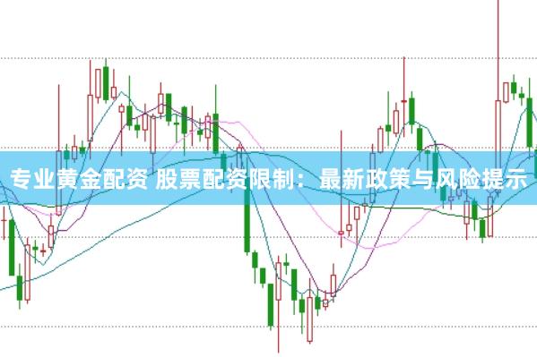 专业黄金配资 股票配资限制：最新政策与风险提示