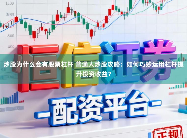 炒股为什么会有股票杠杆 普通人炒股攻略：如何巧妙运用杠杆提升投资收益？