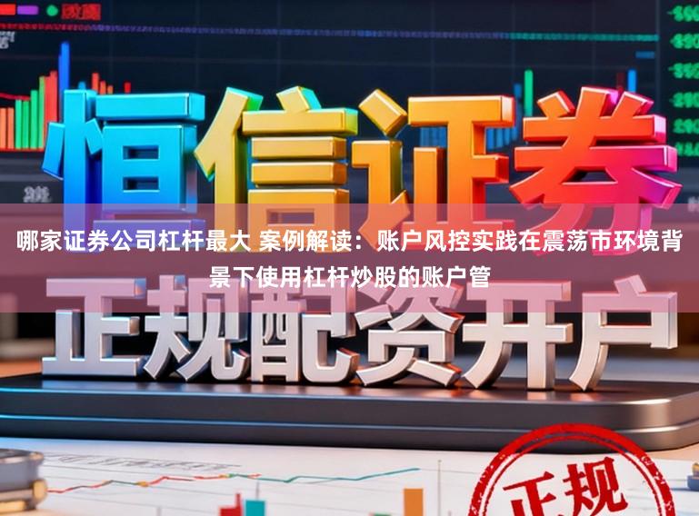 哪家证券公司杠杆最大 案例解读：账户风控实践在震荡市环境背景下使用杠杆炒股的账户管