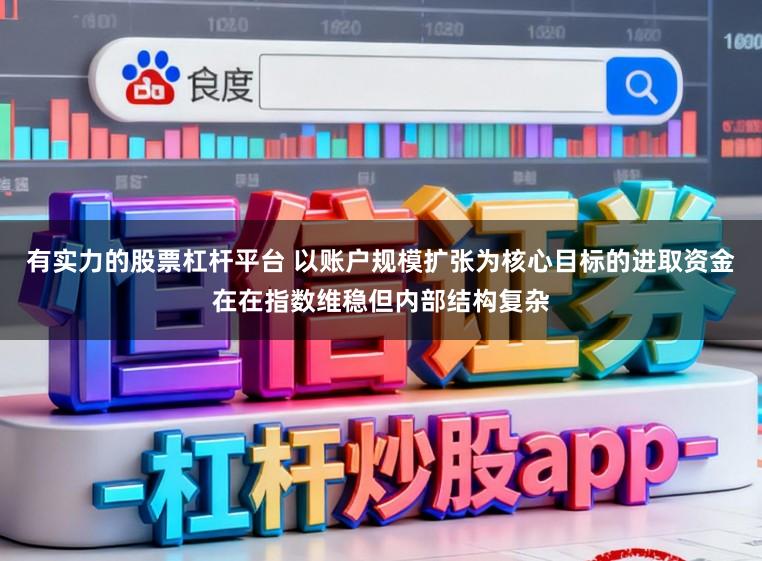 有实力的股票杠杆平台 以账户规模扩张为核心目标的进取资金在在指数维稳但内部结构复杂
