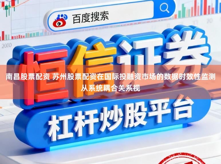 南昌股票配资 苏州股票配资在国际投融资市场的数据时效性监测从系统耦合关系视