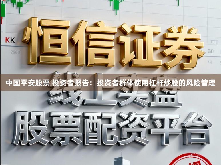 中国平安股票 投资者报告：投资者群体使用杠杆炒股的风险管理