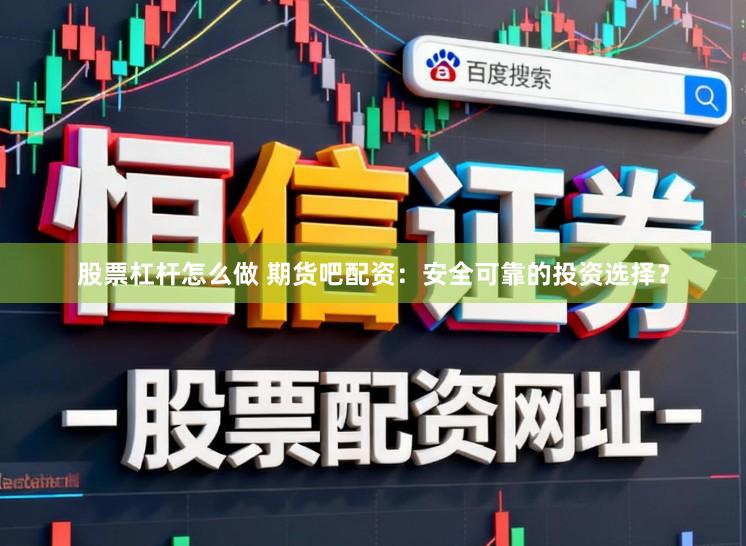 股票杠杆怎么做 期货吧配资：安全可靠的投资选择？