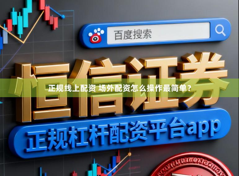 正规线上配资 场外配资怎么操作最简单？