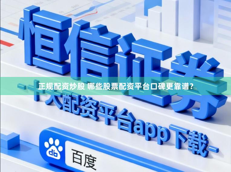 正规配资炒股 哪些股票配资平台口碑更靠谱？